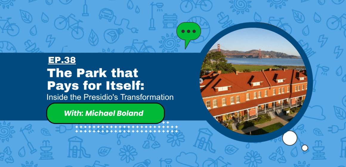 The Park that Pays for Itself: Inside the Presidio’s Transformation with Michael Boland The Park that Pays for Itself: Inside the Presidio’s Transformation with Michael Boland