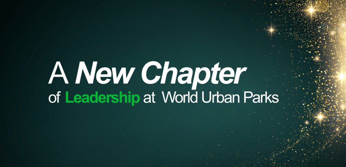 A New Chapter of Leadership at World Urban Parks A New Chapter of Leadership at World Urban Parks