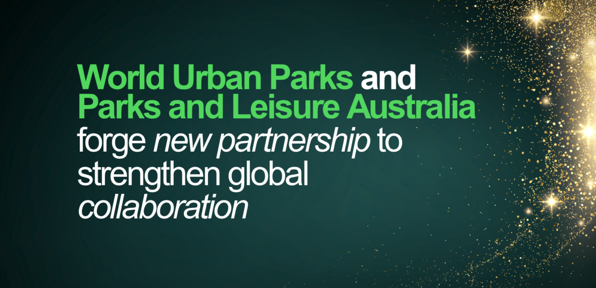 World Urban Parks and Parks and Leisure Australia forge new partnership to strengthen global collaboration World Urban Parks and Parks and Leisure Australia forge new partnership to strengthen global collaboration